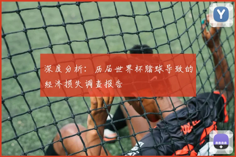 深度分析:历届世界杯赌球导致的经济损失调查报告